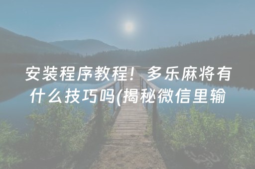 安装程序教程！多乐麻将有什么技巧吗(揭秘微信里输赢技巧)