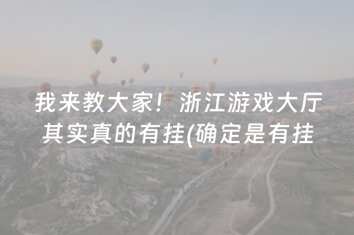 我来教大家！浙江游戏大厅其实真的有挂(确定是有挂)