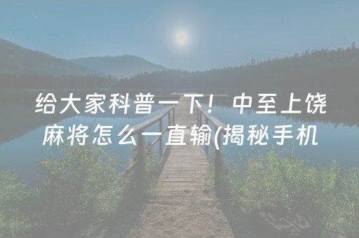 给大家科普一下！中至上饶麻将怎么一直输(揭秘手机上自建房怎么赢)