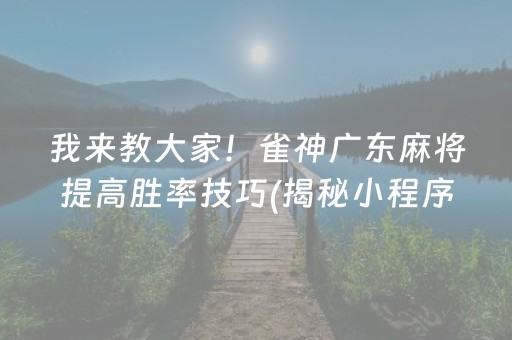 我来教大家！雀神广东麻将提高胜率技巧(揭秘小程序插件购买)