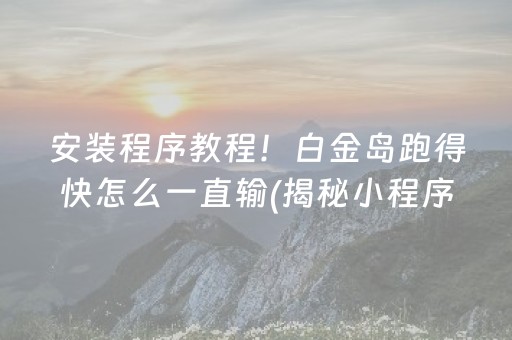 安装程序教程！白金岛跑得快怎么一直输(揭秘小程序怎么容易赢)