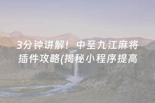 3分钟讲解！中至九江麻将插件攻略(揭秘小程序提高赢的概率)