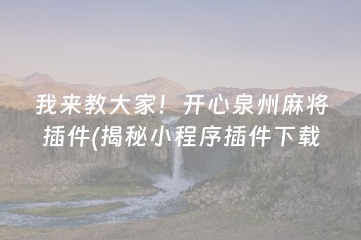 我来教大家！开心泉州麻将插件(揭秘小程序插件下载)