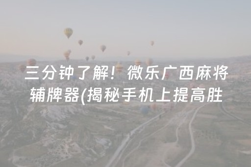 三分钟了解！微乐广西麻将辅牌器(揭秘手机上提高胜率)