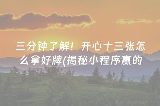 三分钟了解！开心十三张怎么拿好牌(揭秘小程序赢的诀窍)