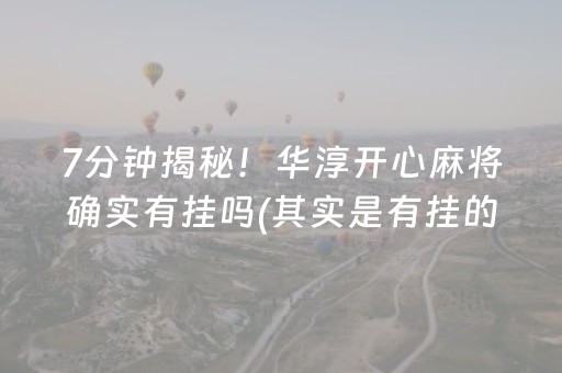 7分钟揭秘！华淳开心麻将确实有挂吗(其实是有挂的)
