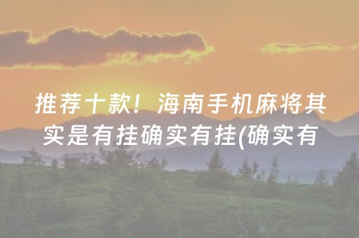 推荐十款！海南手机麻将其实是有挂确实有挂(确实有挂)