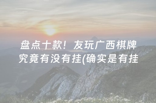 盘点十款！友玩广西棋牌究竟有没有挂(确实是有挂的)