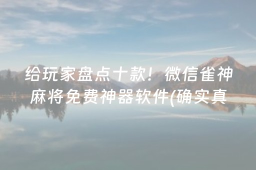 给玩家盘点十款！微信雀神麻将免费神器软件(确实真有挂)