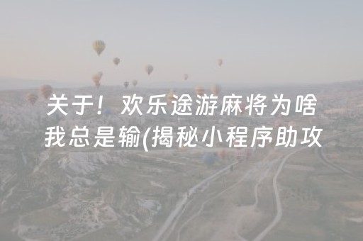 关于！欢乐途游麻将为啥我总是输(揭秘小程序助攻神器)