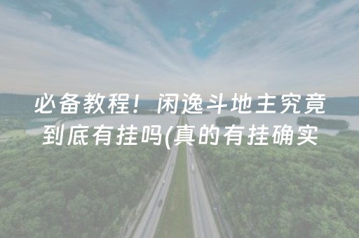 必备教程！闲逸斗地主究竟到底有挂吗(真的有挂确实有挂)