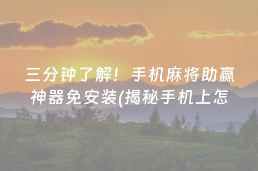 三分钟了解！手机麻将助赢神器免安装(揭秘手机上怎么容易赢)