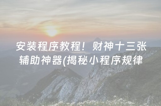 安装程序教程！财神十三张辅助神器(揭秘小程序规律攻略)