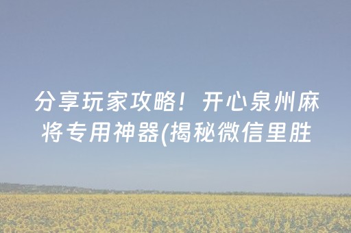 分享玩家攻略！开心泉州麻将专用神器(揭秘微信里胜率到哪调)