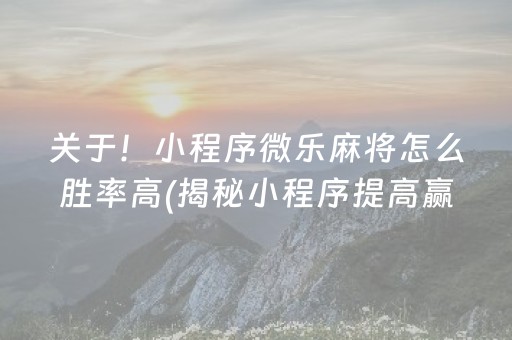 关于！小程序微乐麻将怎么胜率高(揭秘小程序提高赢的概率)