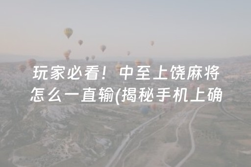 玩家必看！中至上饶麻将怎么一直输(揭秘手机上确实有猫腻)
