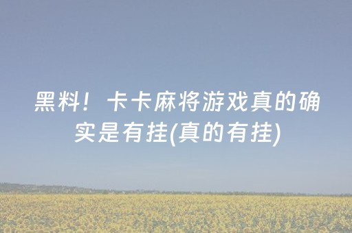黑料！卡卡麻将游戏真的确实是有挂(真的有挂)