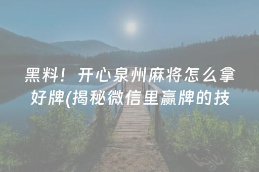 黑料！开心泉州麻将怎么拿好牌(揭秘微信里赢牌的技巧)