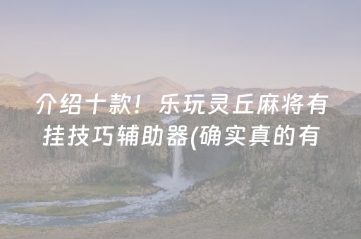 介绍十款！乐玩灵丘麻将有挂技巧辅助器(确实真的有挂)
