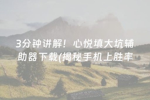 3分钟讲解！心悦填大坑辅助器下载(揭秘手机上胜率到哪调)