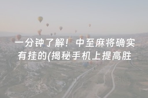 一分钟了解！中至麻将确实有挂的(揭秘手机上提高胜率)