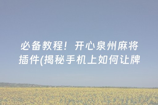 必备教程！开心泉州麻将插件(揭秘手机上如何让牌变好)