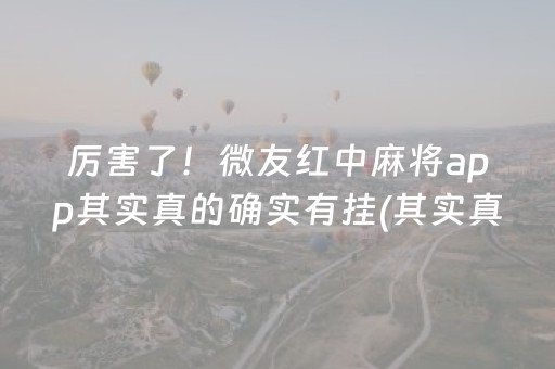 厉害了！微友红中麻将app其实真的确实有挂(其实真的确实有挂)
