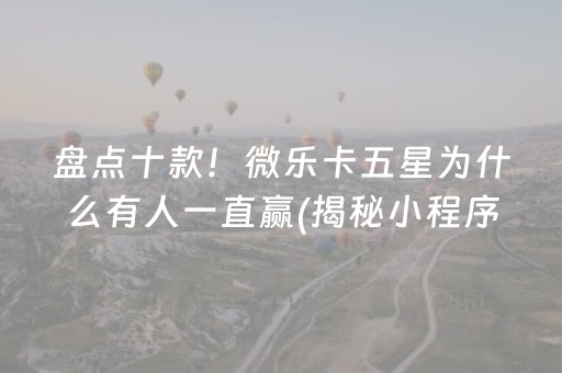 盘点十款！微乐卡五星为什么有人一直赢(揭秘小程序插件免费)