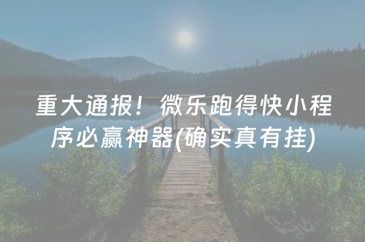 重大通报！微乐跑得快小程序必赢神器(确实真有挂)