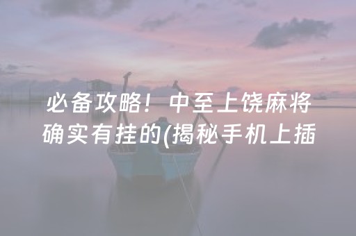 必备攻略！中至上饶麻将确实有挂的(揭秘手机上插件下载)