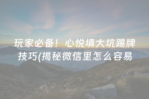 玩家必备！心悦填大坑踢牌技巧(揭秘微信里怎么容易赢)