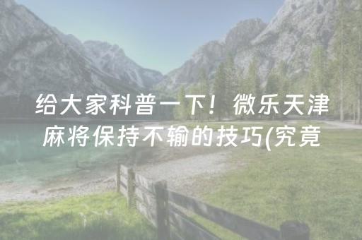 给大家科普一下！微乐天津麻将保持不输的技巧(究竟有没有挂)
