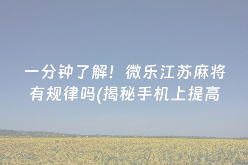 一分钟了解！微乐江苏麻将有规律吗(揭秘手机上提高胜率)