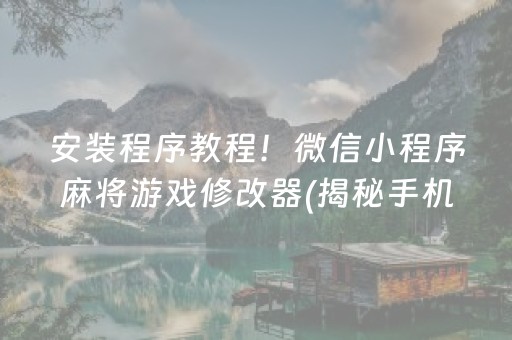 安装程序教程！微信小程序麻将游戏修改器(揭秘手机上助赢软件)
