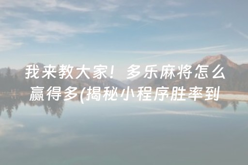 我来教大家！多乐麻将怎么赢得多(揭秘小程序胜率到哪调)