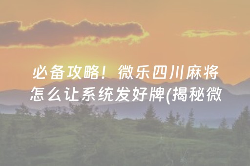 必备攻略！微乐四川麻将怎么让系统发好牌(揭秘微信里提高胜率)
