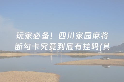 玩家必备！四川家园麻将断勾卡究竟到底有挂吗(其实是有挂确实有挂)