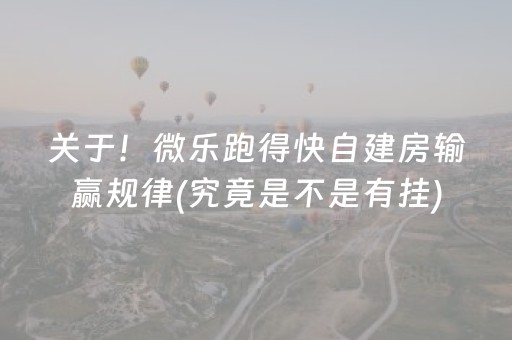 关于！微乐跑得快自建房输赢规律(究竟是不是有挂)