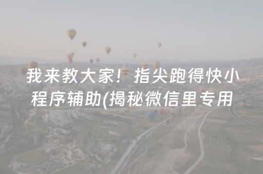 我来教大家！指尖跑得快小程序辅助(揭秘微信里专用神器)