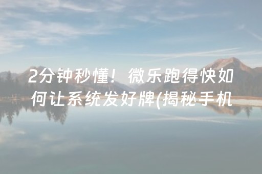 2分钟秒懂！微乐跑得快如何让系统发好牌(揭秘手机上插件购买)