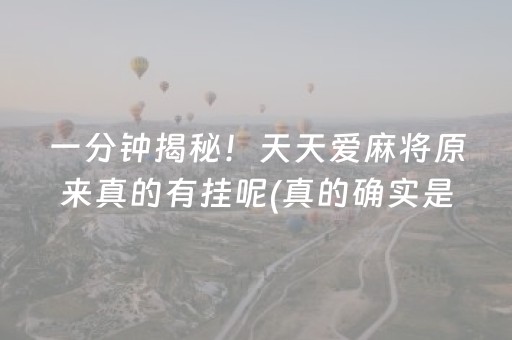 一分钟揭秘！天天爱麻将原来真的有挂呢(真的确实是有挂)
