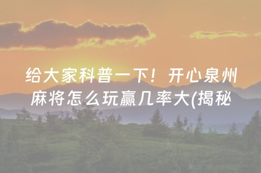 给大家科普一下！开心泉州麻将怎么玩赢几率大(揭秘小程序赢的诀窍)