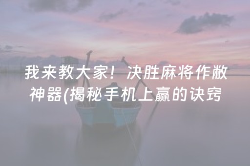 我来教大家！决胜麻将作敝神器(揭秘手机上赢的诀窍)