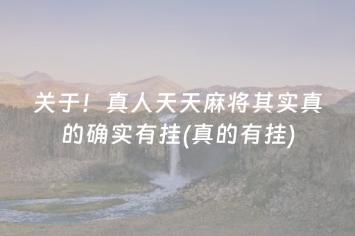 关于！真人天天麻将其实真的确实有挂(真的有挂)