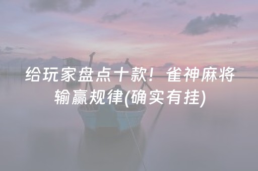给玩家盘点十款！雀神麻将输赢规律(确实有挂)