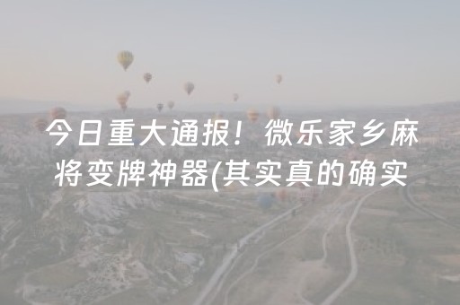 今日重大通报！微乐家乡麻将变牌神器(其实真的确实有挂)