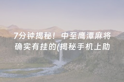 7分钟揭秘！中至鹰潭麻将确实有挂的(揭秘手机上助赢神器购买)