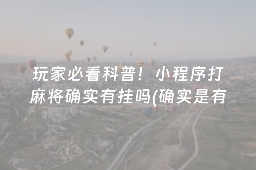 玩家必看科普！小程序打麻将确实有挂吗(确实是有挂的)