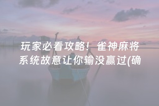 玩家必看攻略！雀神麻将系统故意让你输没赢过(确实有挂吗)