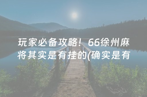 玩家必备攻略！66徐州麻将其实是有挂的(确实是有挂的)